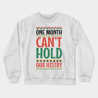 One Month Can't Hold Our History Black History Month Gift Crewneck Sweatshirt
